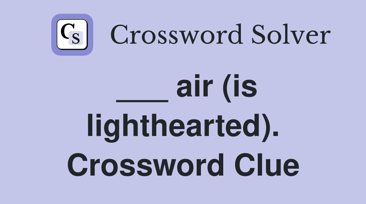 ___ air (is lighthearted). Crossword Clue