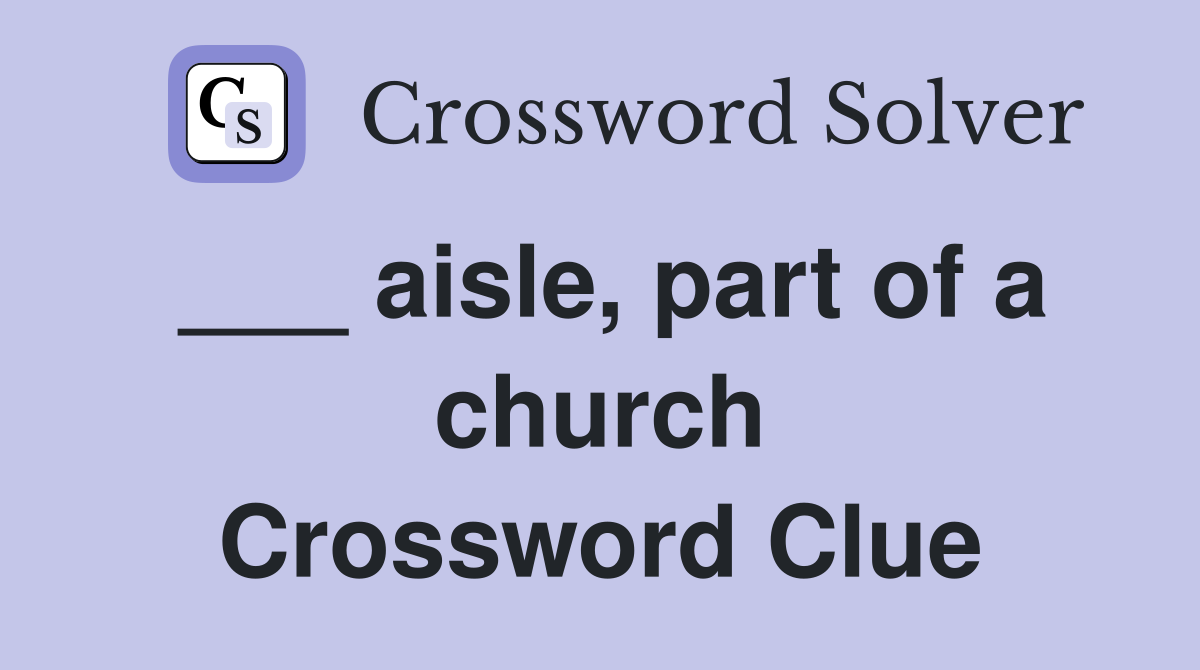 ___ aisle, part of a church Crossword Clue