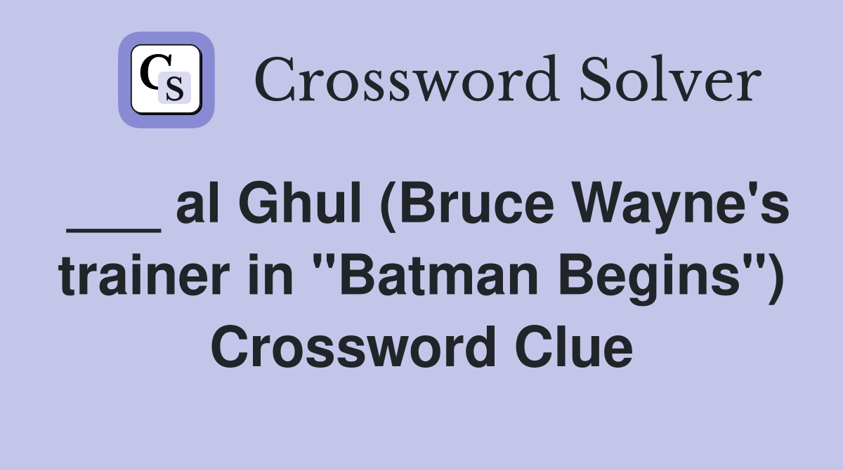 ___ al Ghul (Bruce Wayne's trainer in "Batman Begins") Crossword Clue