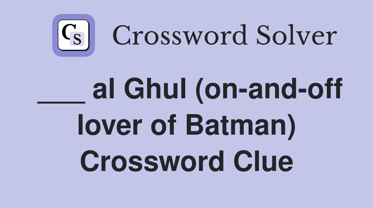 ___ al Ghul (on-and-off lover of Batman) Crossword Clue