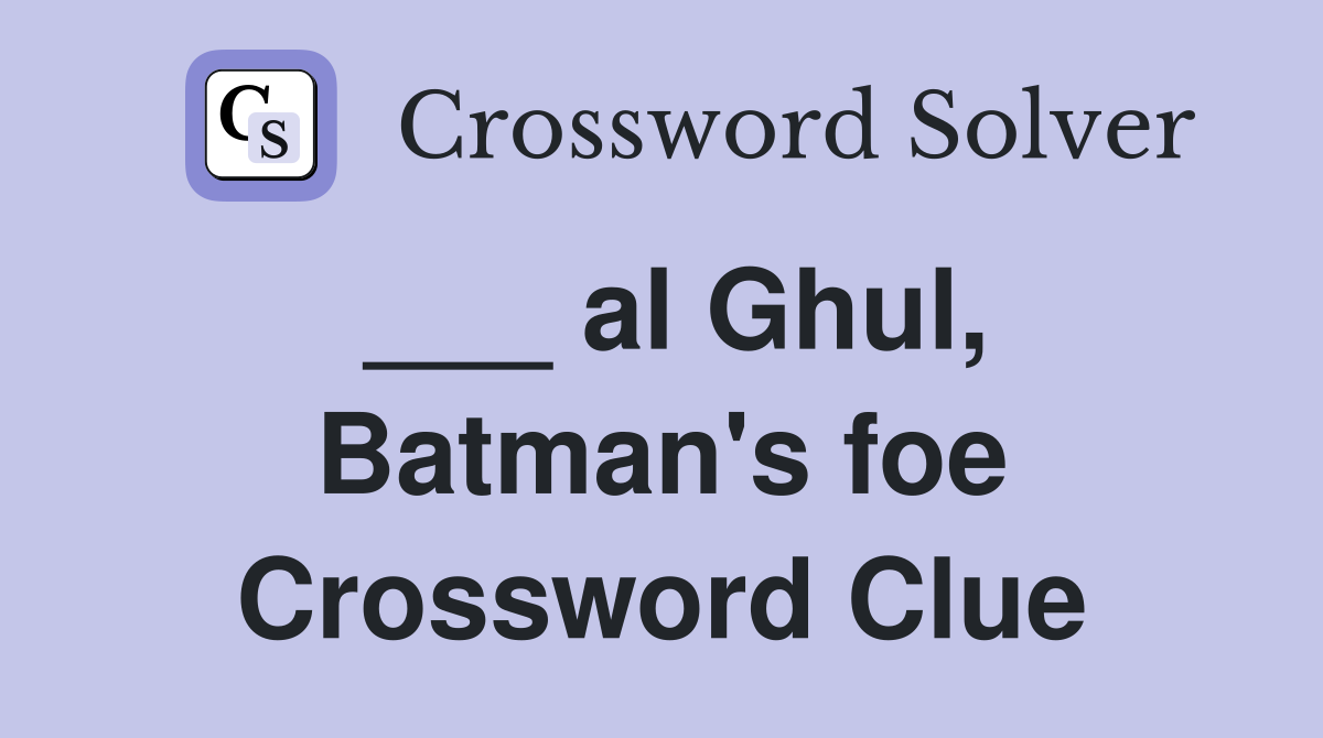 ___ al Ghul, Batman's foe Crossword Clue
