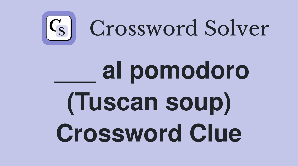 ___ al pomodoro (Tuscan soup) Crossword Clue