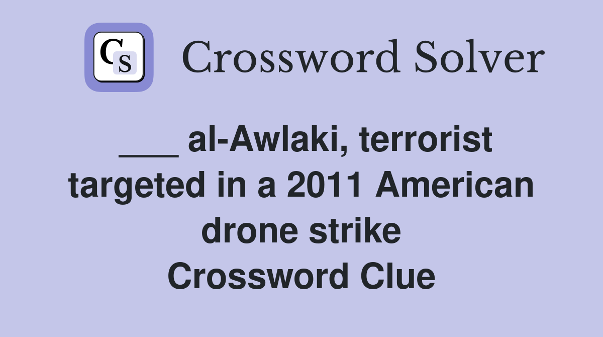 ___ al-Awlaki, terrorist targeted in a 2011 American drone strike Crossword Clue