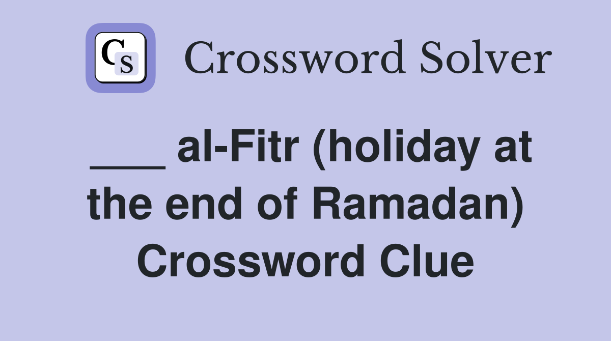 ___ al-Fitr (holiday at the end of Ramadan) Crossword Clue
