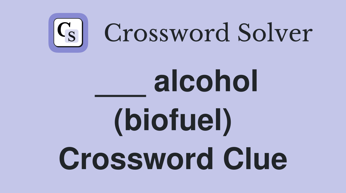 ___ alcohol (biofuel) Crossword Clue