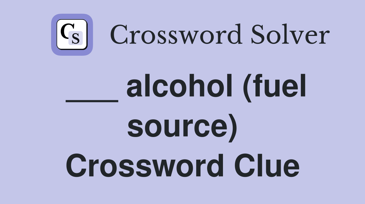 ___ alcohol (fuel source) Crossword Clue