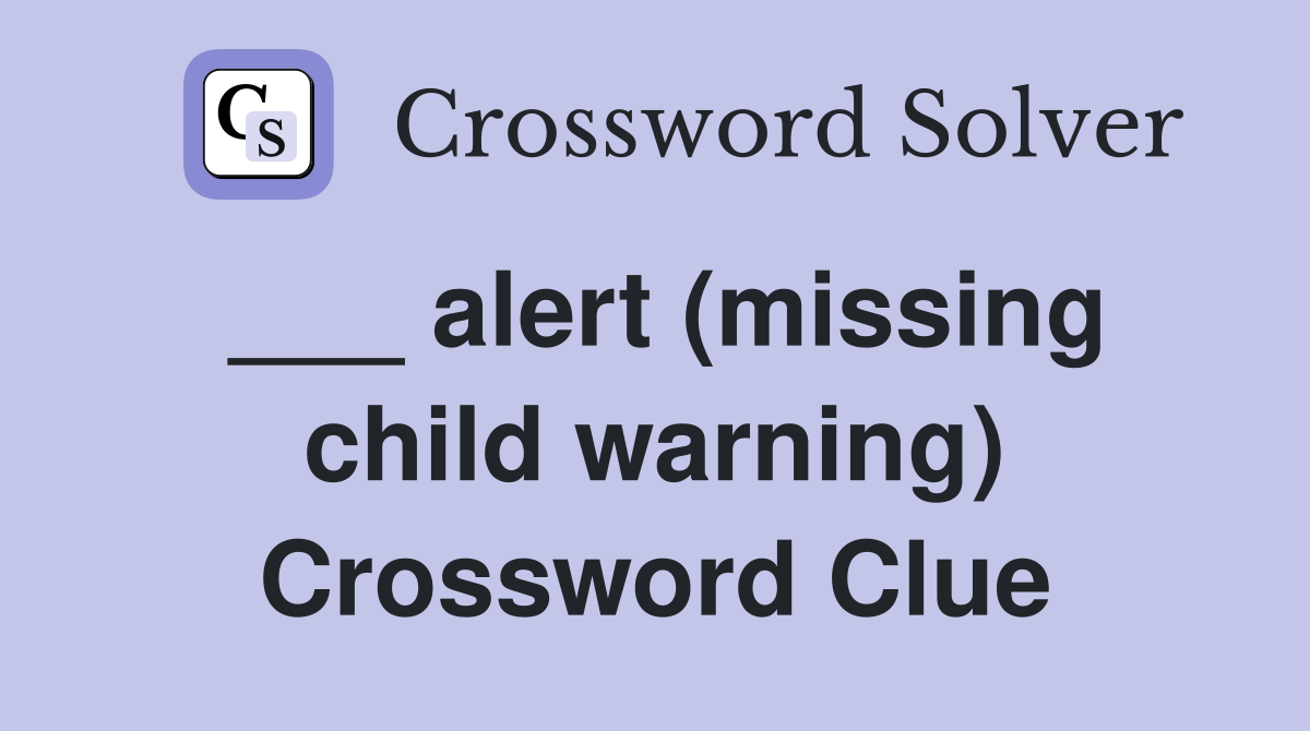 ___ alert (missing child warning) Crossword Clue