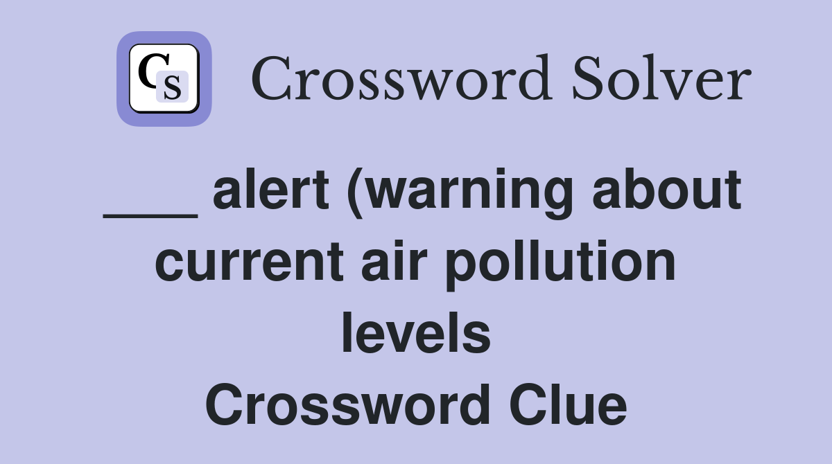alert (warning about current air pollution levels) Crossword Clue alert (warning about current air pollution levels) Crossword Clue
