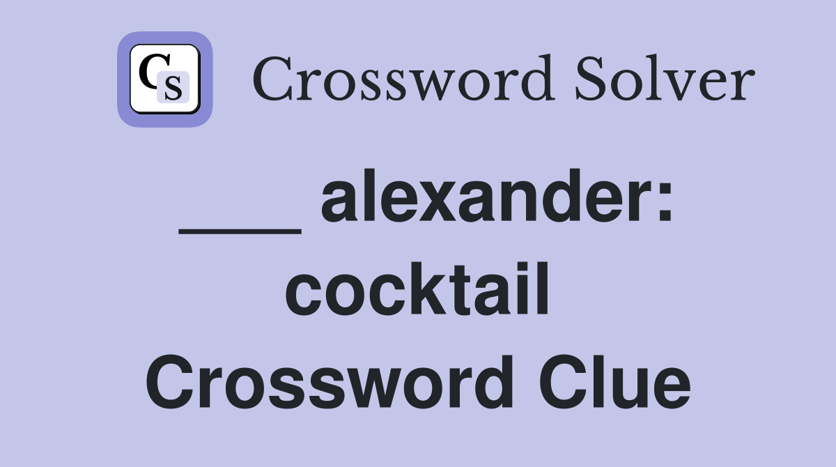 ___ alexander: cocktail Crossword Clue