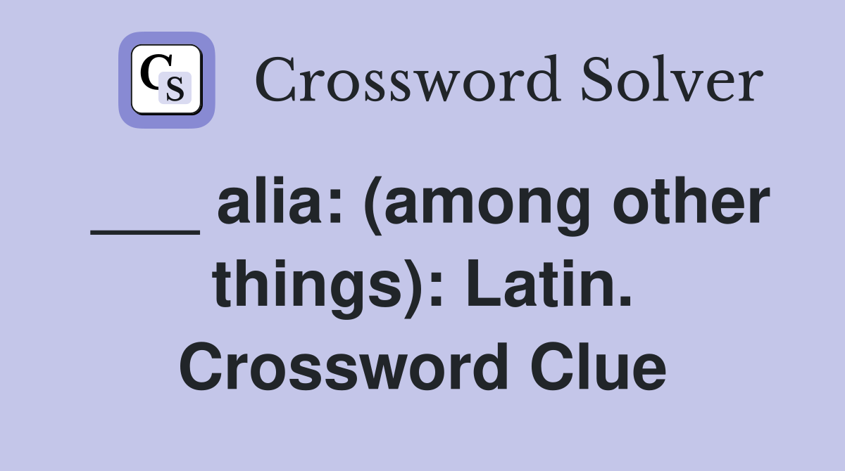 ___ alia: (among other things): Latin. Crossword Clue