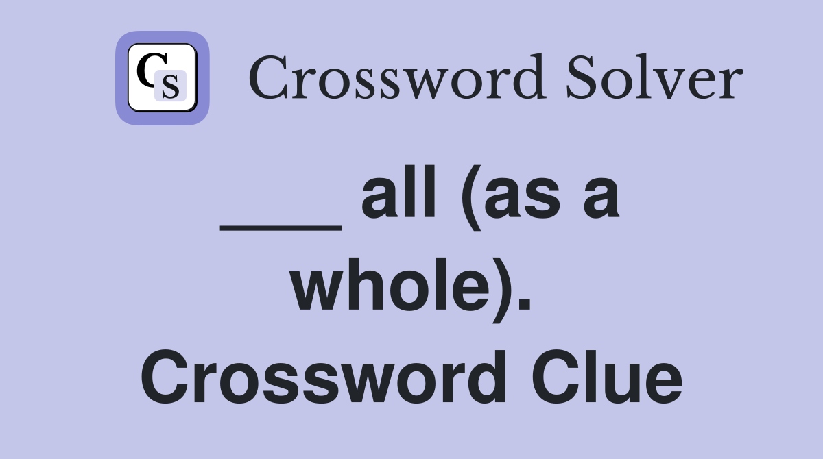 ___ all (as a whole). Crossword Clue