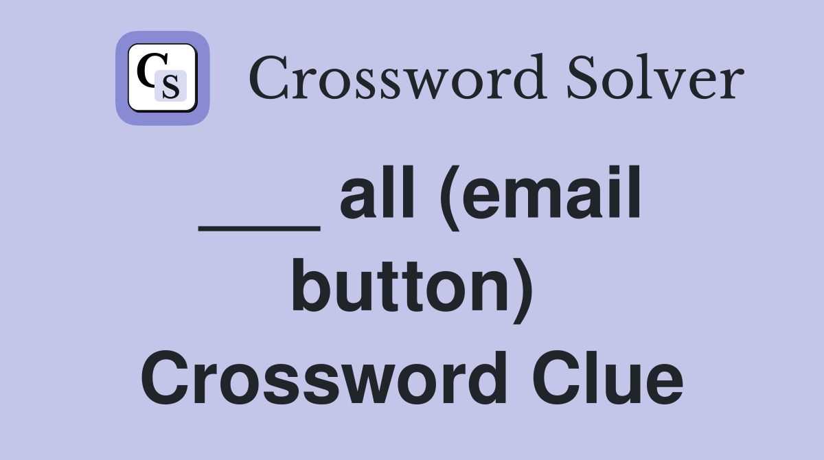 ___ all (email button) Crossword Clue