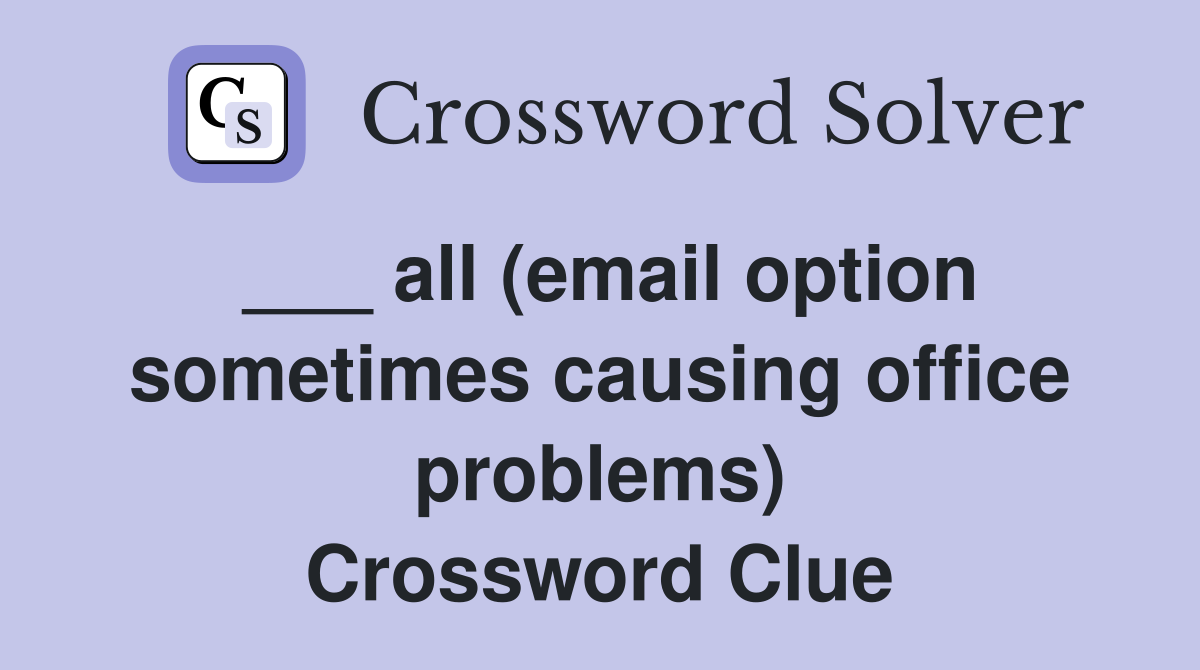 ___ all (email option sometimes causing office problems) Crossword Clue