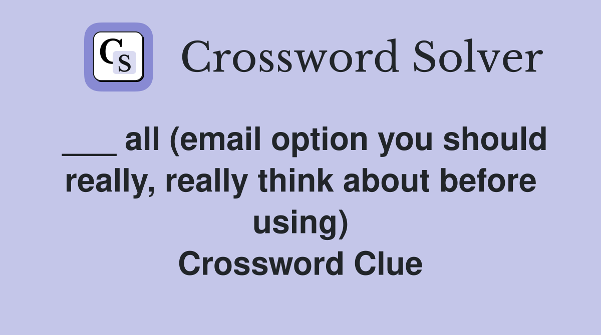 ___ all (email option you should really, really think about before using) Crossword Clue