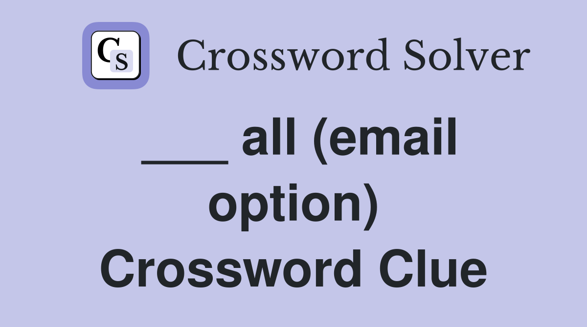 ___ all (email option) Crossword Clue