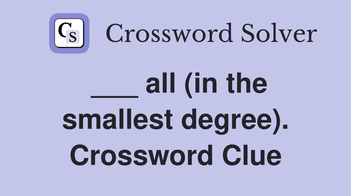 ___ all (in the smallest degree). Crossword Clue