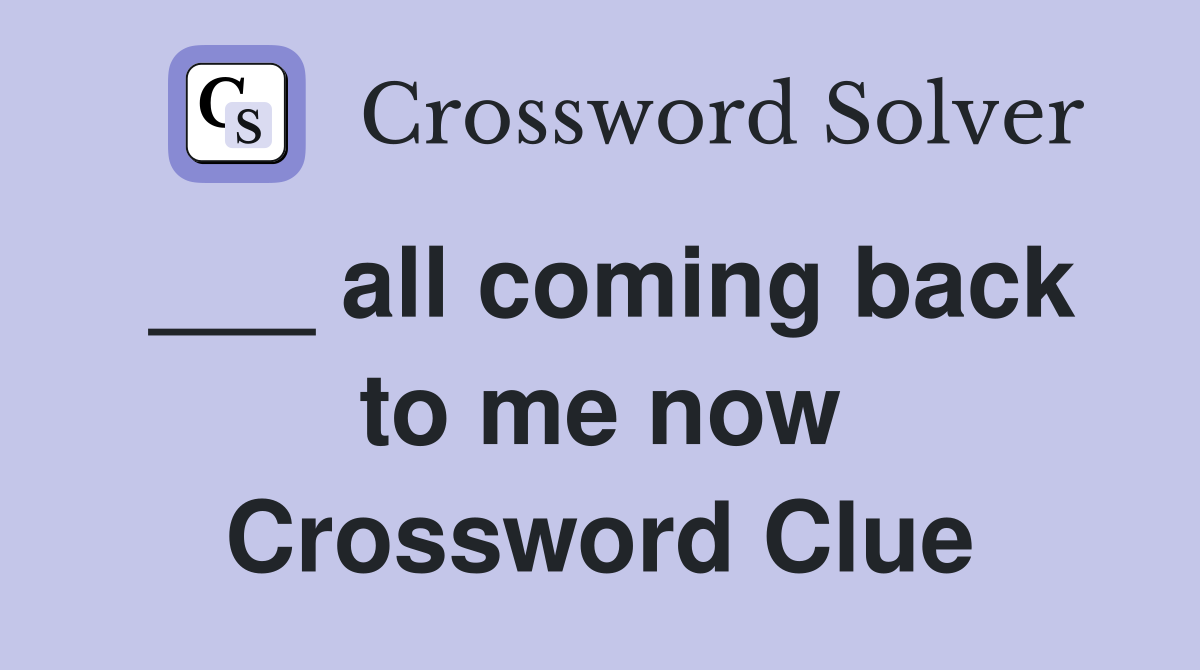 ___ all coming back to me now Crossword Clue