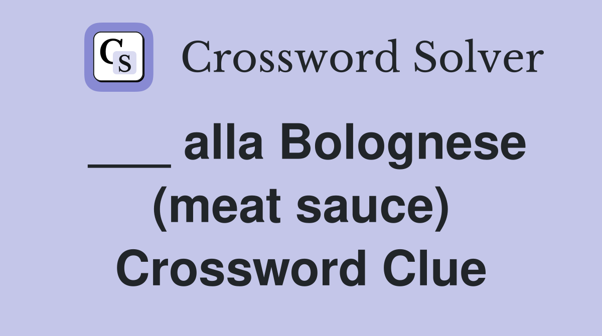 ___ alla Bolognese (meat sauce) Crossword Clue