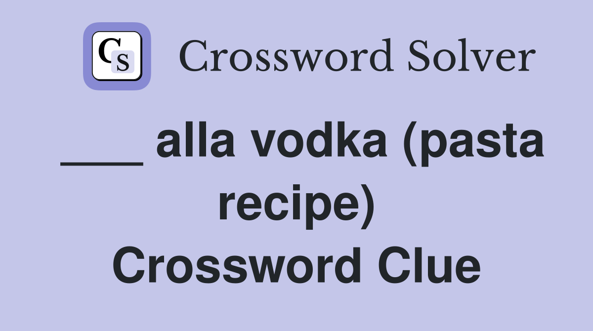 ___ alla vodka (pasta recipe) Crossword Clue