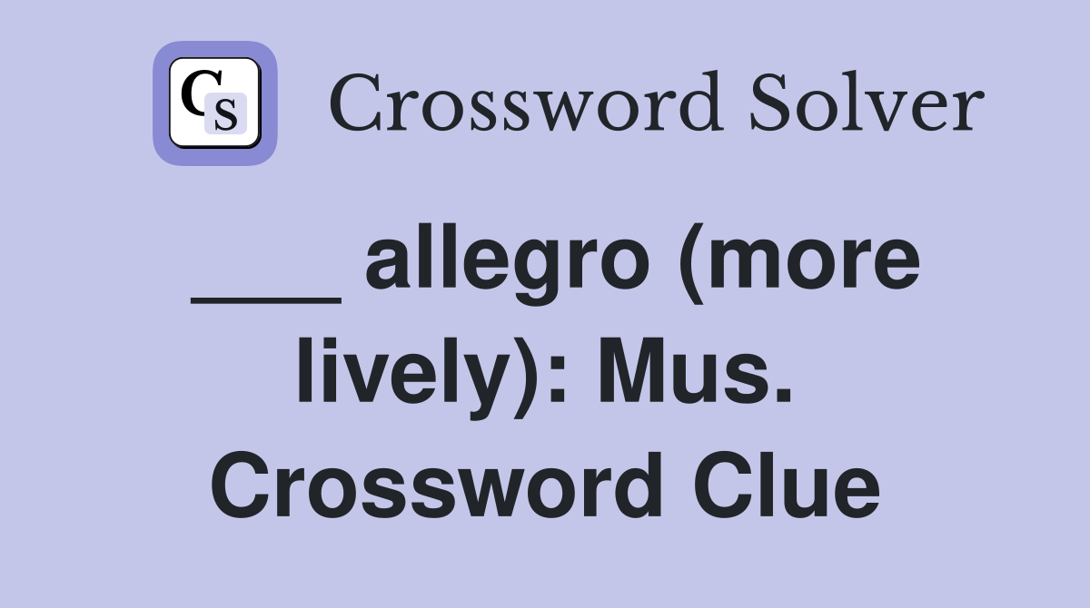 ___ allegro (more lively): Mus. Crossword Clue