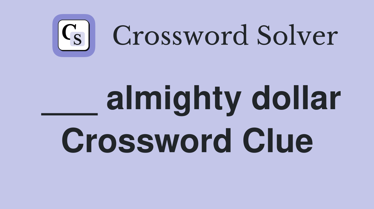 ___ almighty dollar Crossword Clue