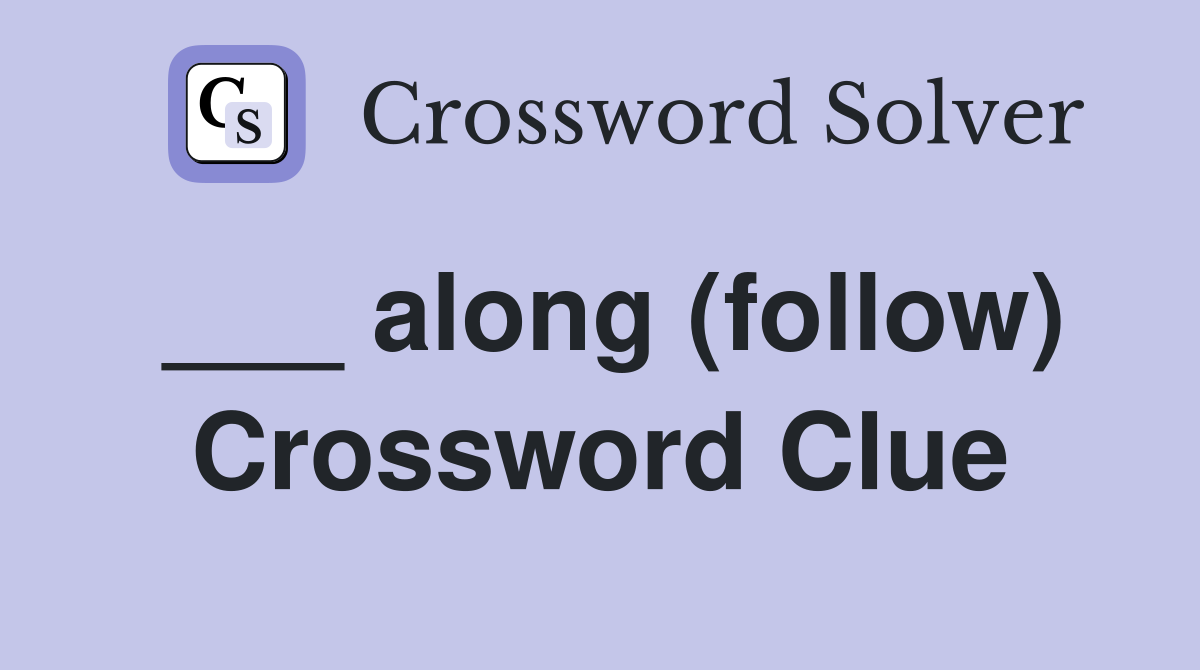 ___ along (follow) Crossword Clue
