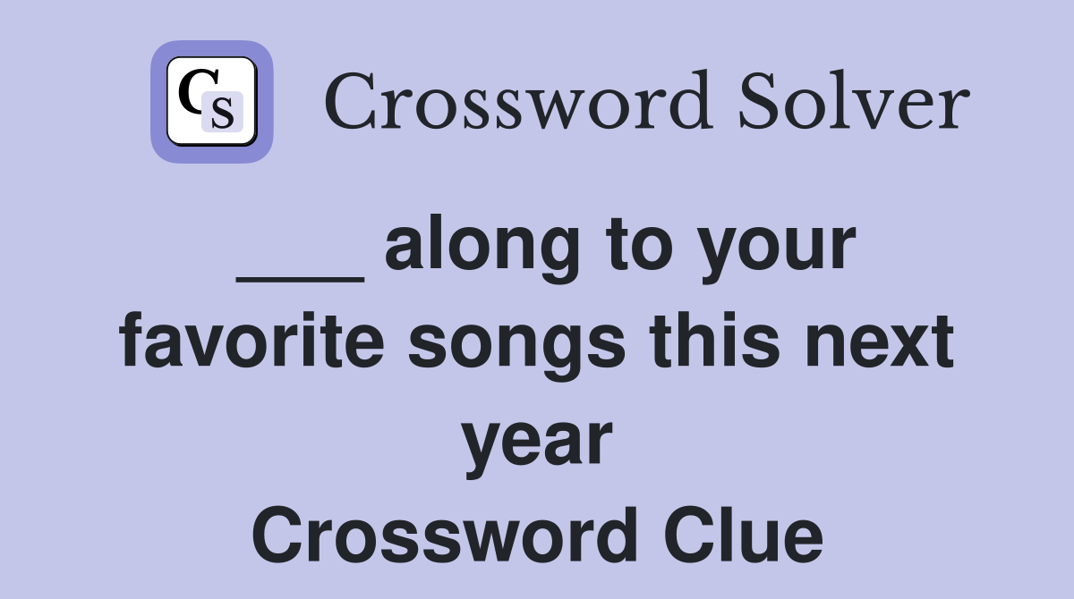 ___ along to your favorite songs this next year Crossword Clue