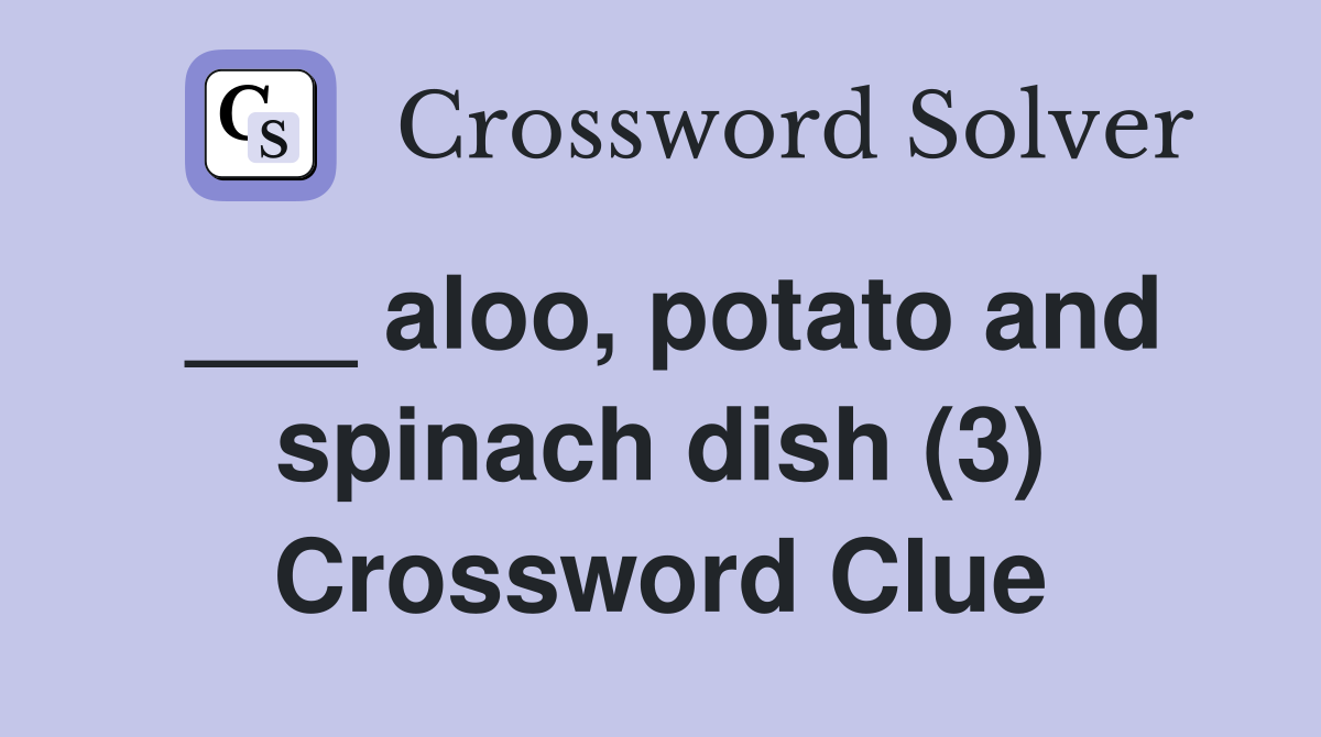___ aloo, potato and spinach dish (3) Crossword Clue