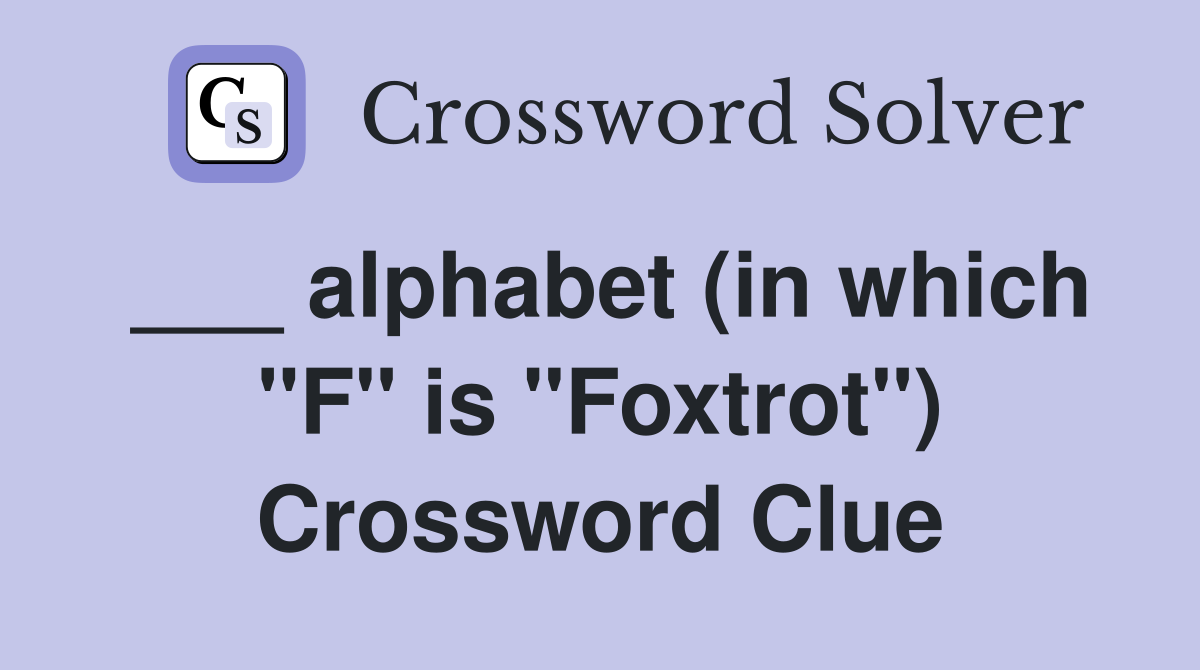 ___ alphabet (in which "F" is "Foxtrot") Crossword Clue