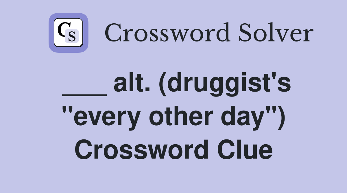 ___ alt. (druggist's "every other day") Crossword Clue