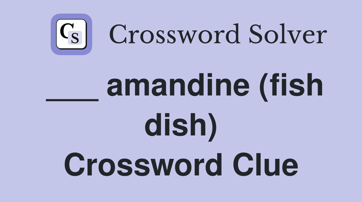 ___ amandine (fish dish) Crossword Clue