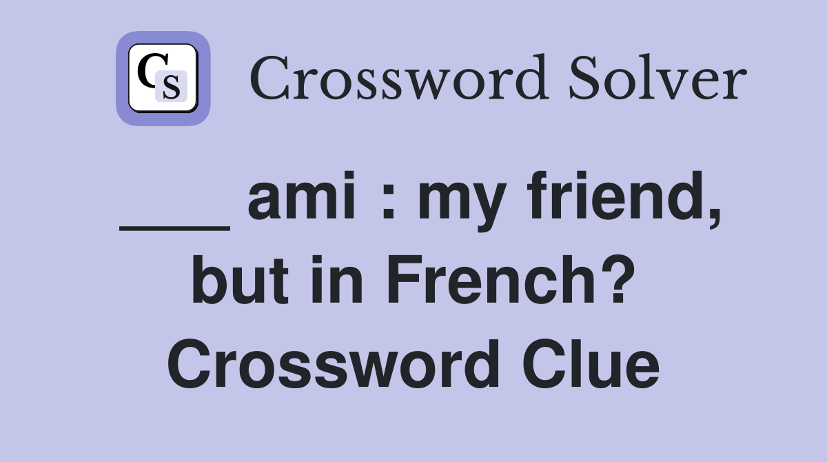 ___ ami : my friend, but in French? Crossword Clue
