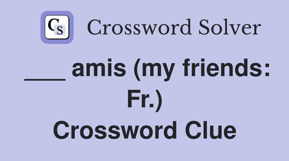 ___ amis (my friends: Fr.) Crossword Clue