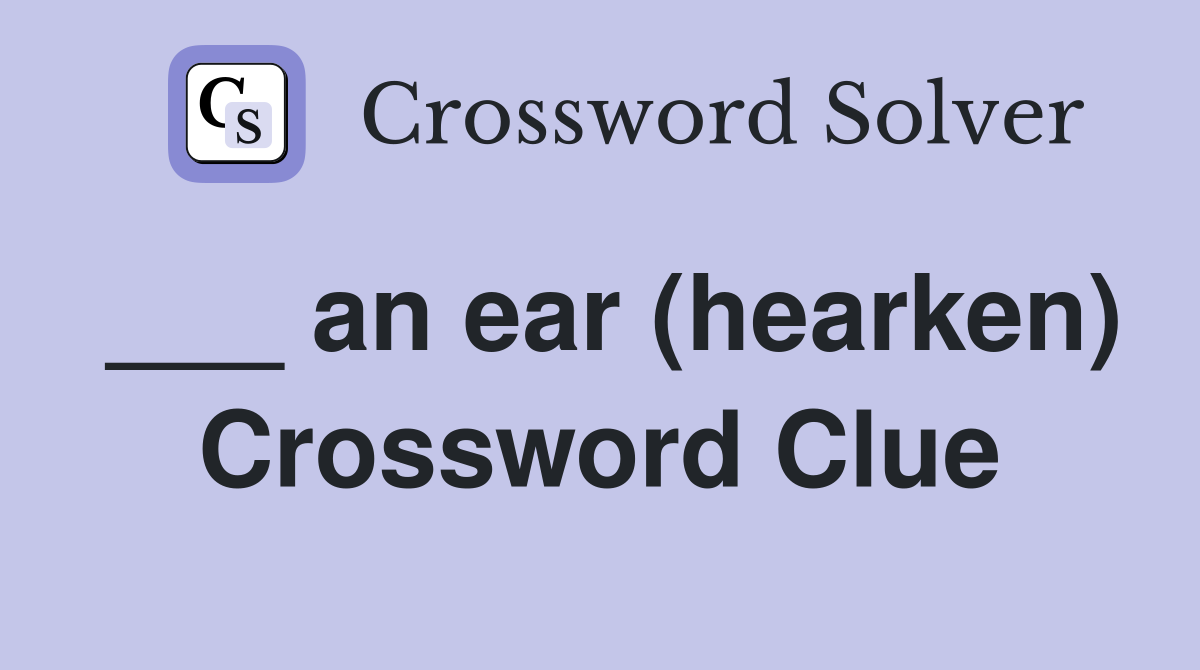 ___ an ear (hearken) Crossword Clue