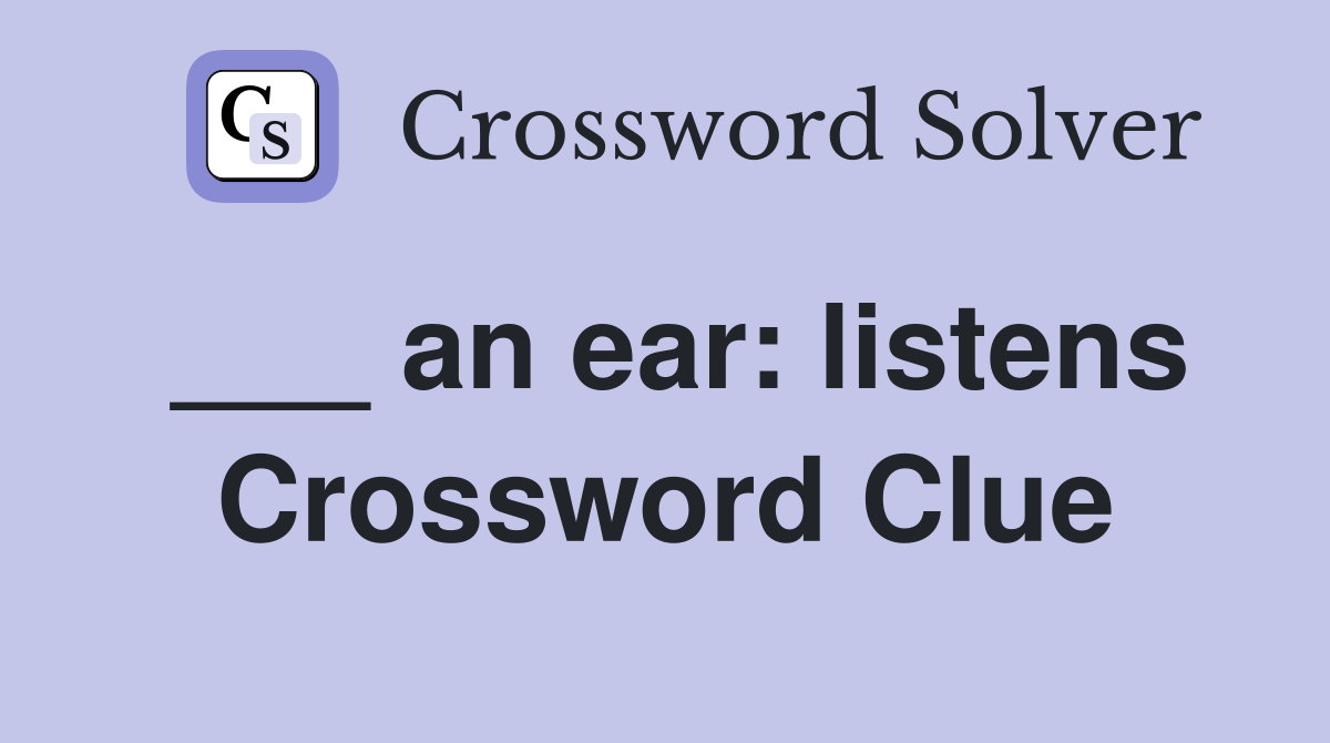 ___ an ear: listens Crossword Clue