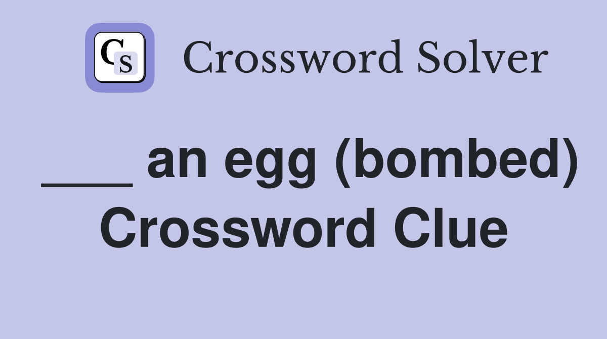 ___ an egg (bombed) Crossword Clue