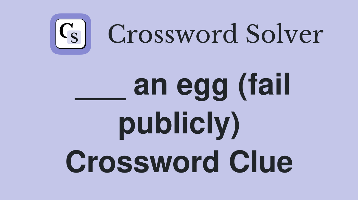 ___ an egg (fail publicly) Crossword Clue