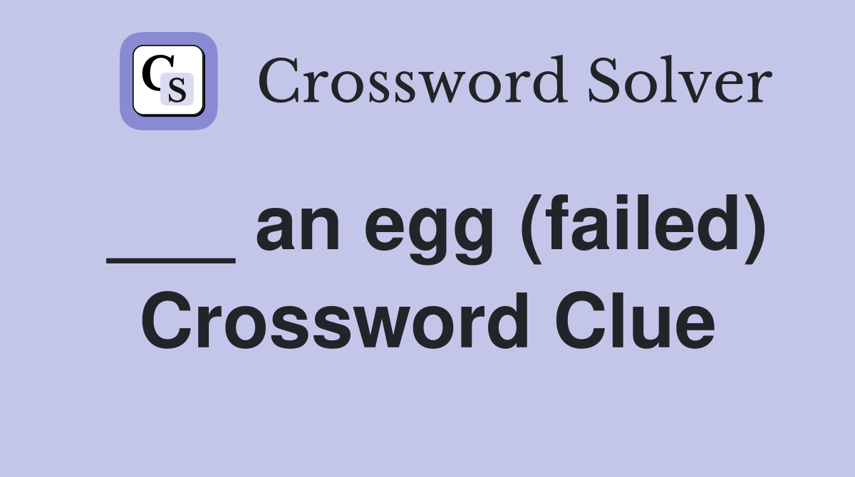 ___ an egg (failed) Crossword Clue