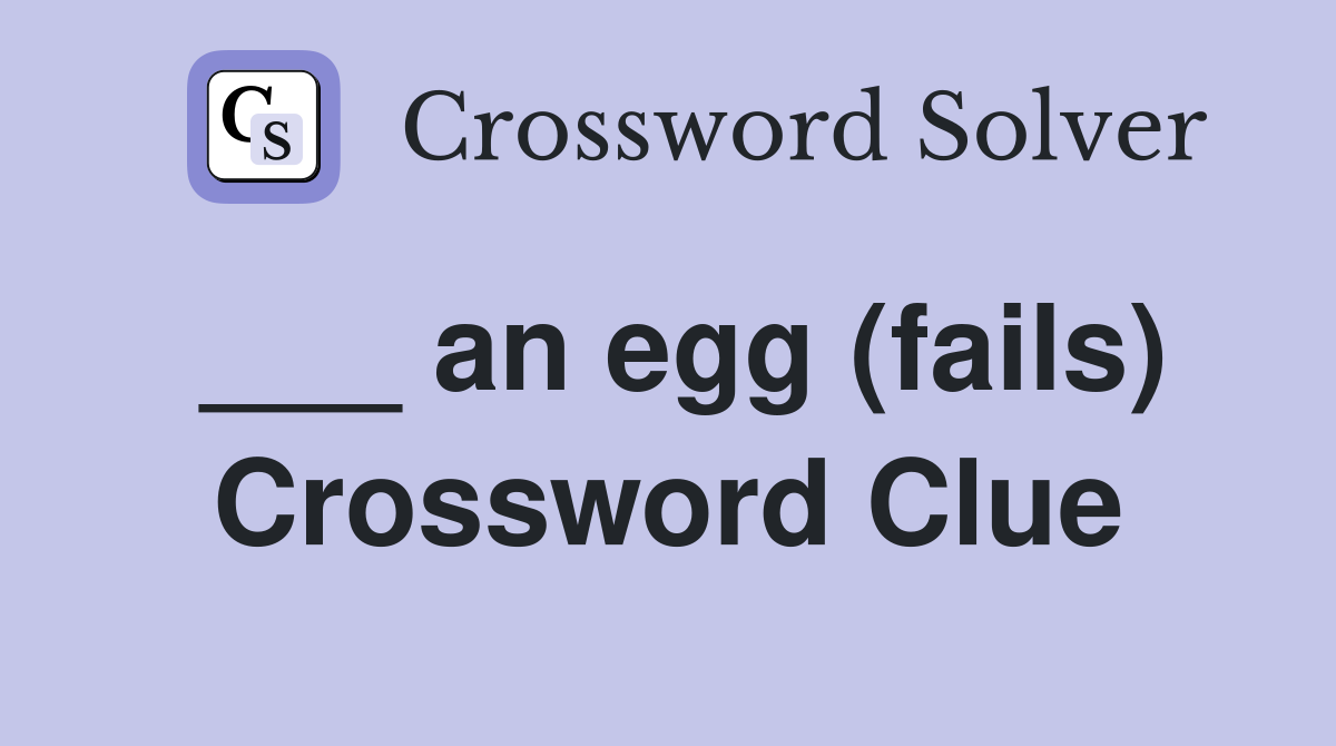 ___ an egg (fails) Crossword Clue