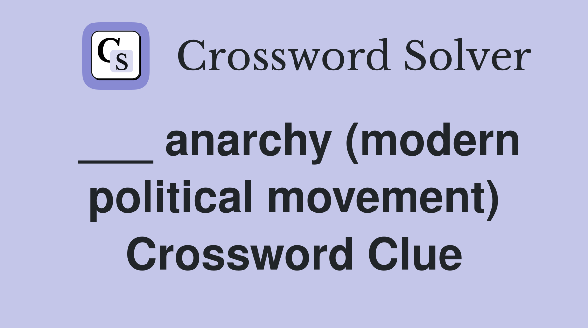 ___ anarchy (modern political movement) Crossword Clue