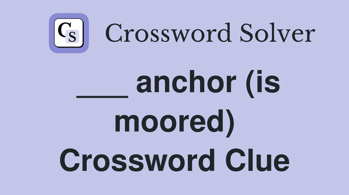 ___ anchor (is moored) Crossword Clue