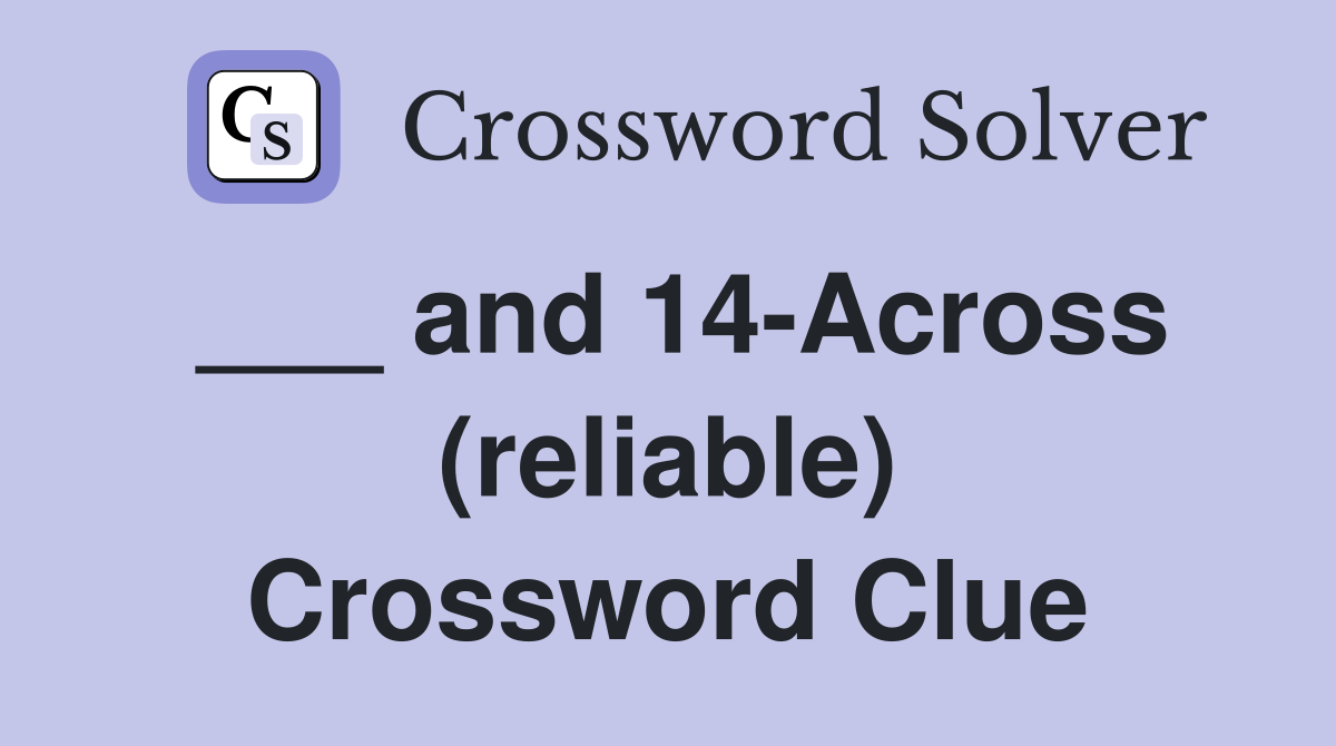 ___ and 14-Across (reliable) Crossword Clue