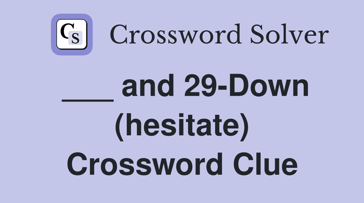___ and 29-Down (hesitate) Crossword Clue
