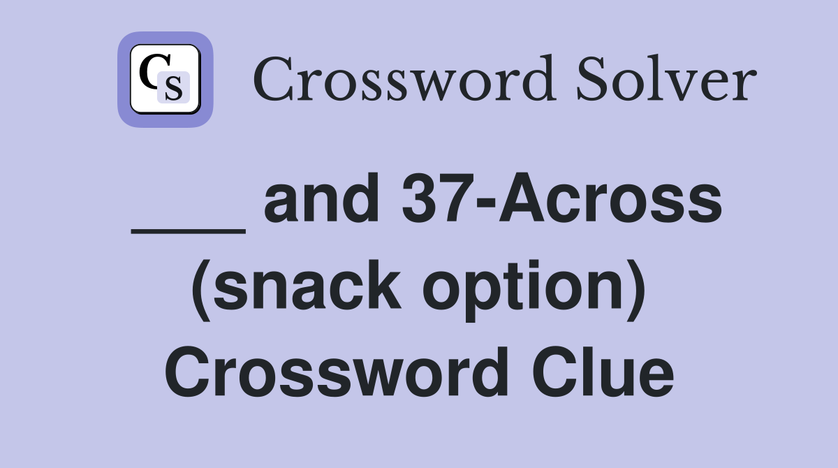 ___ and 37-Across (snack option) Crossword Clue