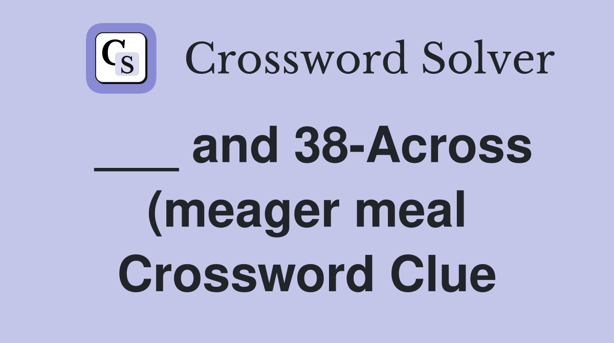 and 38 Across (meager meal) Crossword Clue Answers Crossword Solver and 38 Across (meager meal) Crossword Clue Answers Crossword Solver