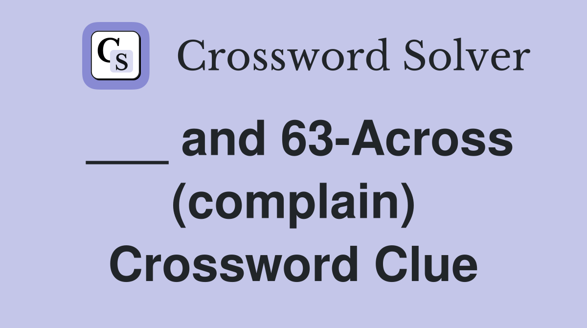 ___ and 63-Across (complain) Crossword Clue
