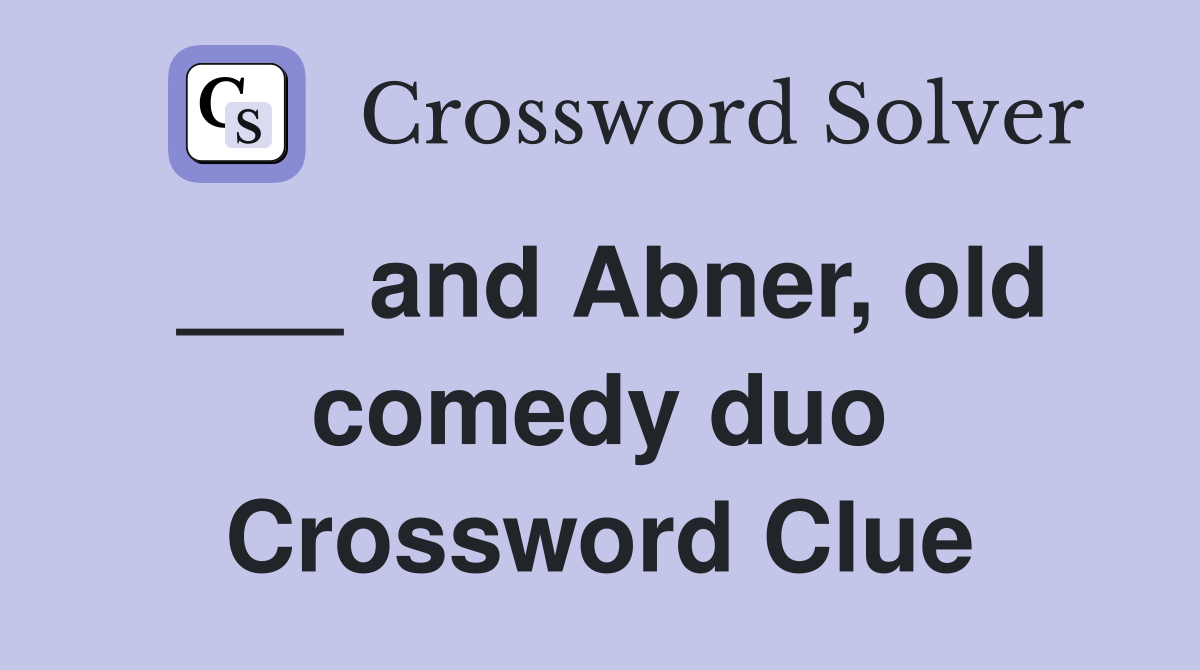 ___ and Abner, old comedy duo Crossword Clue
