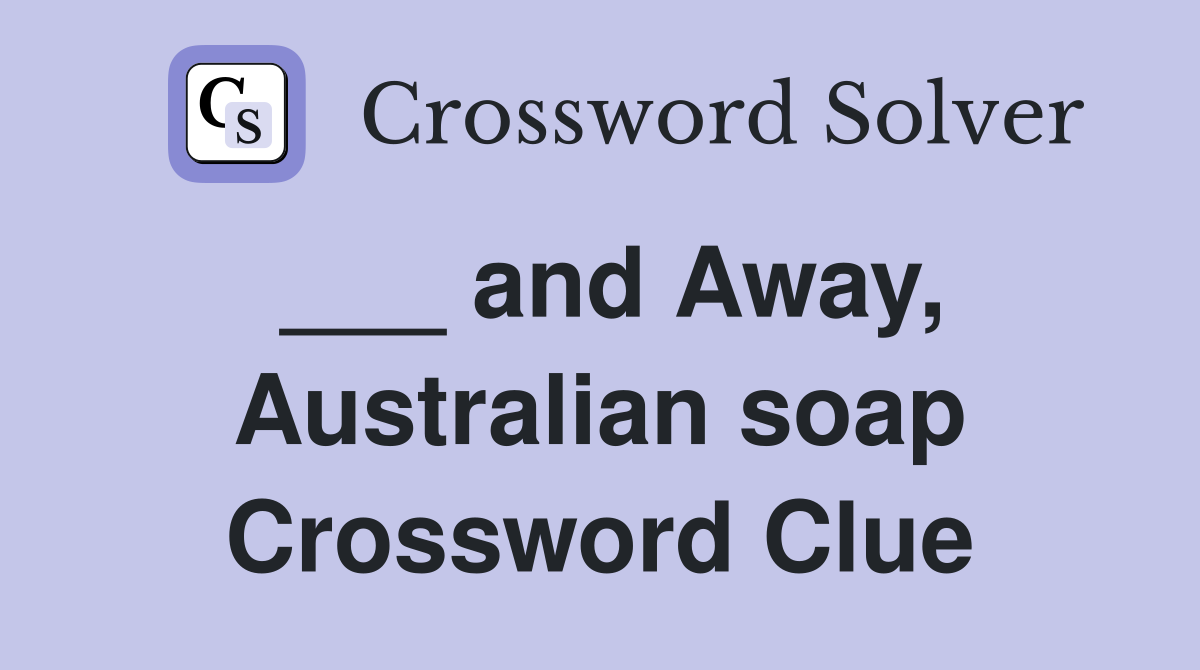 ___ and Away, Australian soap Crossword Clue