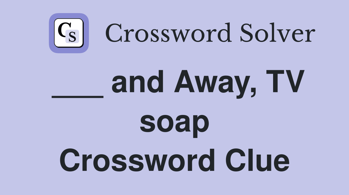 ___ and Away, TV soap Crossword Clue