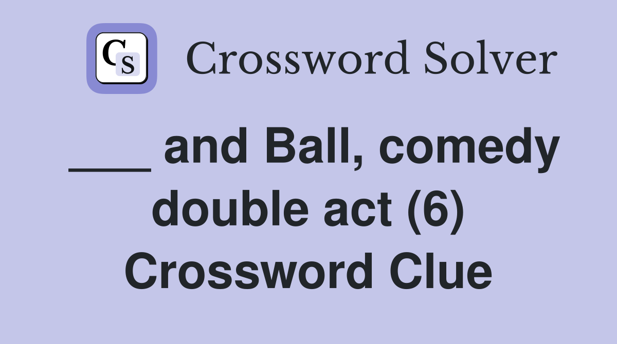 ___ and Ball, comedy double act (6) Crossword Clue